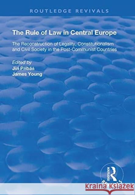 The Rule of Law in Central Europe: The Reconstruction of Legality, Constitutionalism and Civil Society in the Post-Communist Countries Jiri Priban James Young  9781138364257 Routledge