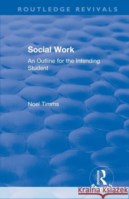 Social Work: An Outline for the Intending Student Noel Timms 9781138364394