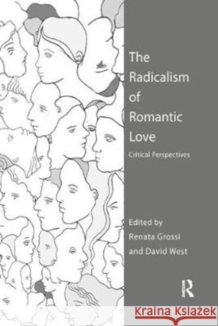 The Radicalism of Romantic Love: Critical Perspectives Renata Grossi (Australian National University, Australia), David West (University of Canberra, Australia) 9781138364455 Taylor & Francis Ltd