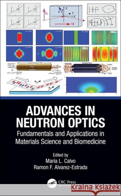 Advances in Neutron Optics: Fundamentals and Applications in Materials Science and Biomedicine Maria L. Calvo Ramon F. Alvarez-Estrada 9781138364462