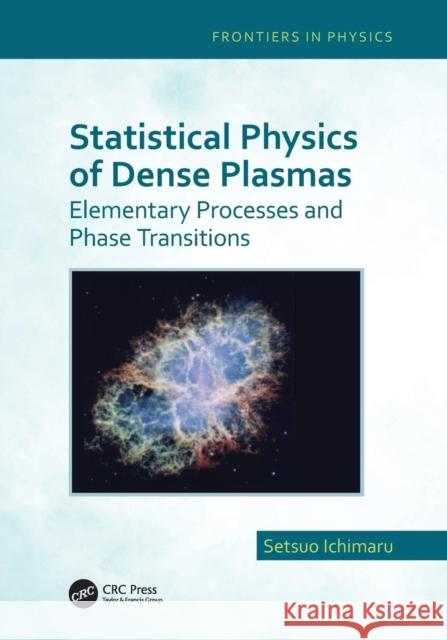 Statistical Physics of Dense Plasmas: Elementary Processes and Phase Transitions Setsuo Ichimaru 9781138364660 CRC Press