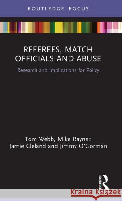 Referees, Match Officials and Abuse: Research and Implications for Policy Tom Webb Mike Rayner Jamie Cleland 9781138364677 Routledge