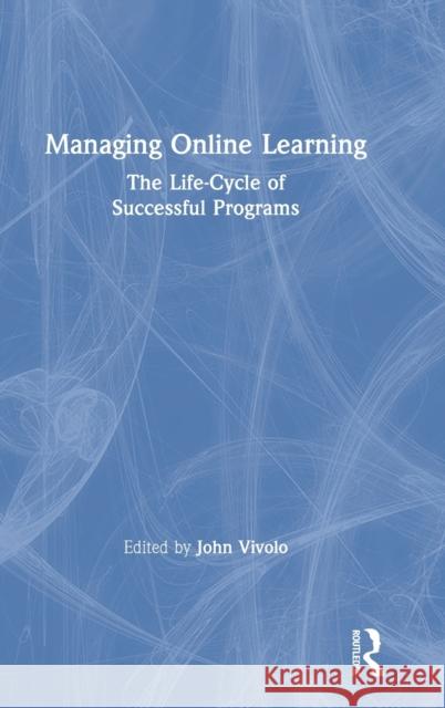 Managing Online Learning: The Life-Cycle of Successful Programs Vivolo, John 9781138364745 Routledge