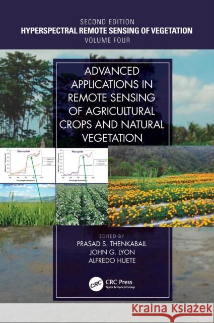 Advanced Applications in Remote Sensing of Agricultural Crops and Natural Vegetation Prasad S. Thenkabail John G. Lyon Alfredo Huete 9781138364769