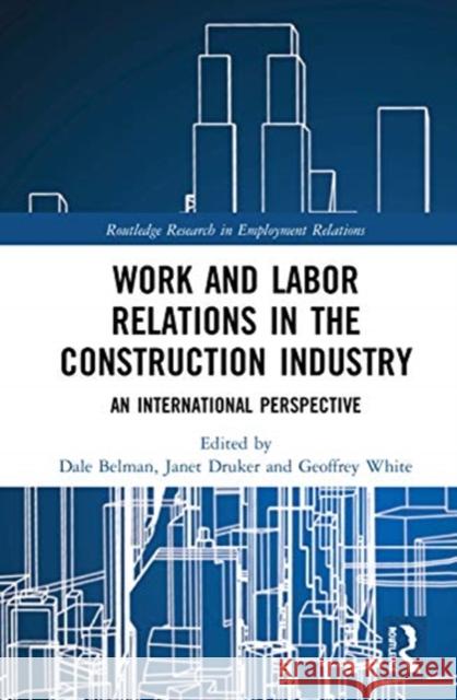 Work and Labor Relations in the Construction Industry: An International Perspective Dale Belman Janet Druker Geoffrey White 9781138364783 Routledge