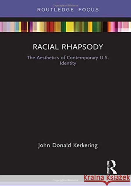 Racial Rhapsody: The Aesthetics of Contemporary U.S. Identity John Donald Kerkering 9781138364806 Routledge