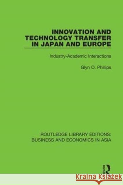 Innovation and Technology Transfer in Japan and Europe: Industry-Academic Interactions Glyn O. Phillips 9781138365001 Taylor and Francis