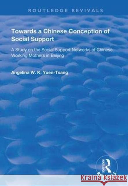 Towards a Chinese Conception of Social Support: Study of the Social Support Networks of Chinese Working Mothers in Beijing Angelina W.K. Yuen-Tsang   9781138365094
