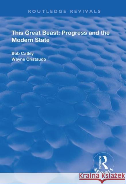 This Great Beast: Progress and the Modern State R. Catley W. Cristaudo 9781138365155