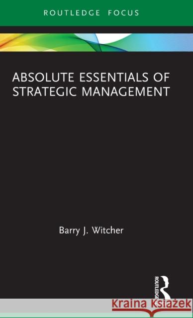 Absolute Essentials of Strategic Management Barry Witcher 9781138365377 Routledge