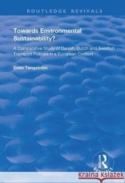 Towards Environmental Sustainability?: A Comparative Study of Danish, Dutch and Swedish Transport Policies in a European Context Emin Tengstrom 9781138365407 Routledge