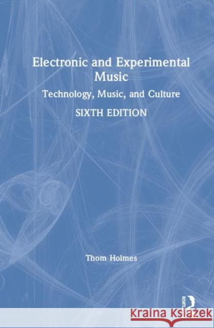 Electronic and Experimental Music: Technology, Music, and Culture Thom Holmes 9781138365445 Routledge