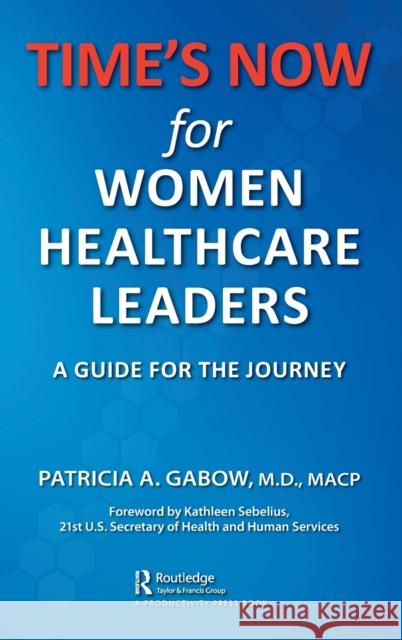 TIME'S NOW for Women Healthcare Leaders: A Guide for the Journey Gabow, Patricia A. 9781138365582 Productivity Press