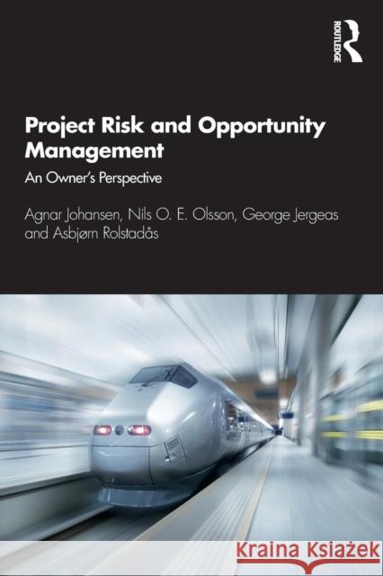 Project Risk and Opportunity Management: The Owner's Perspective Agnar Johansen Nils Olsson George Jergeas 9781138365827 Routledge