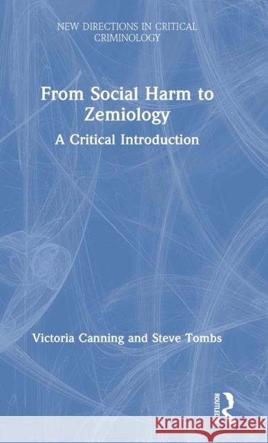 From Social Harm to Zemiology: A Critical Introduction Canning, Victoria 9781138366084