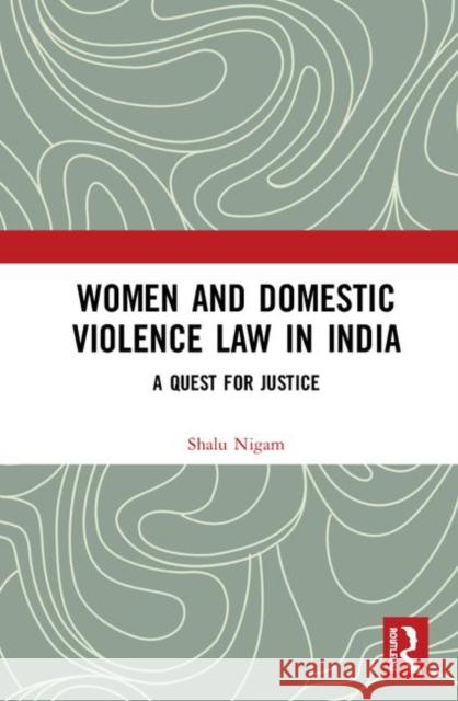 Women and Domestic Violence Law in India: A Quest for Justice Shalu Nigam 9781138366145