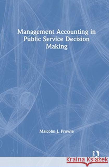 Management Accounting in Public Service Decision Making Malcolm J. Prowle 9781138366169 Routledge