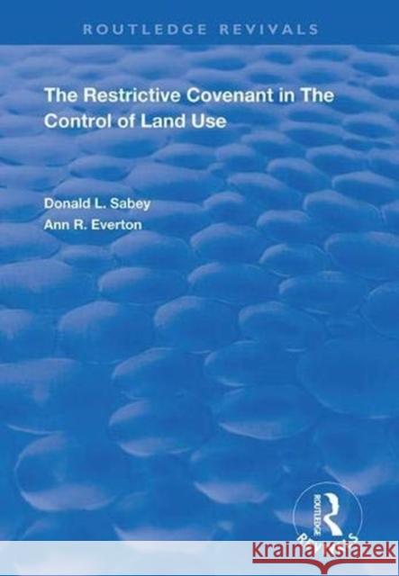 The Restrictive Covenant in the Control of Land Use Donald L. Sabey, Ann R. Everton 9781138366183 Taylor and Francis