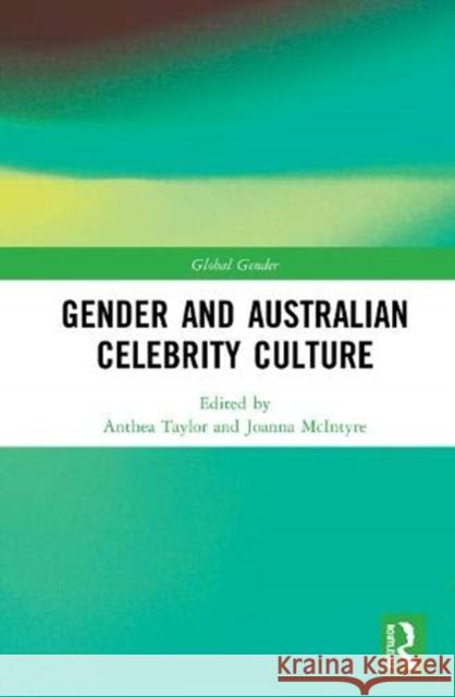 Gender and Australian Celebrity Culture Anthea Taylor Joanna McIntyre 9781138366220