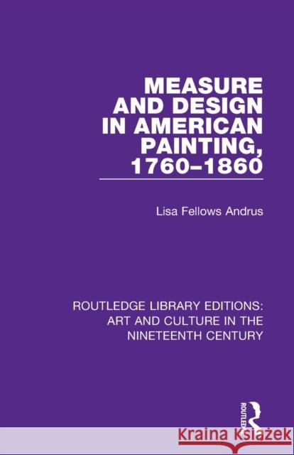 Measure and Design in American Painting, 1760-1860 Lisa Fellows Andrus 9781138366312 Routledge