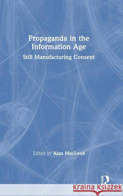 Propaganda in the Information Age: Still Manufacturing Consent Alan MacLeod 9781138366398 Routledge