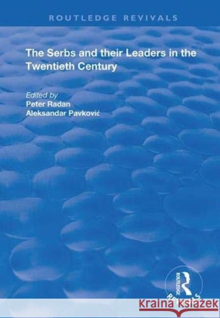 The Serbs and Their Leaders in the Twentieth Century Aleksandar Pavkovic Peter Redan 9781138366411 Routledge