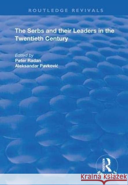 The Serbs and Their Leaders in the Twentieth Century Aleksandar Pavkovic Peter Redan 9781138366428 Routledge