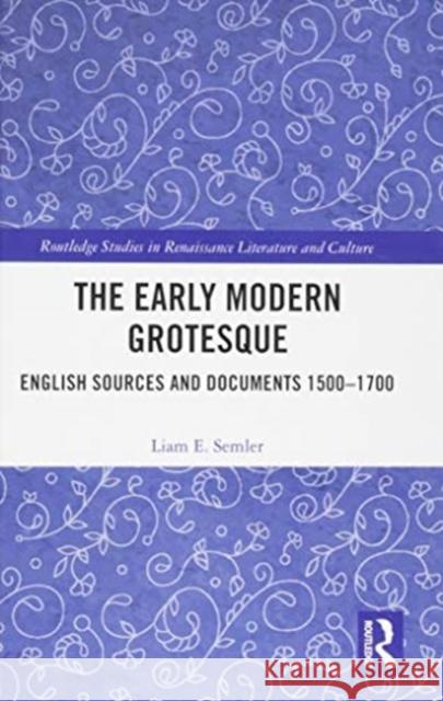 The Early Modern Grotesque: English Sources and Documents 1500-1700 Liam Semler 9781138366589