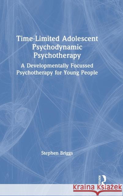 Time-Limited Adolescent Psychodynamic Psychotherapy: A Developmentally Focussed Psychotherapy for Young People Briggs, Stephen 9781138366640 Routledge