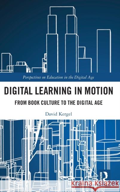 Digital Learning in Motion: From Book Culture to the Digital Age David Kergel 9781138366749