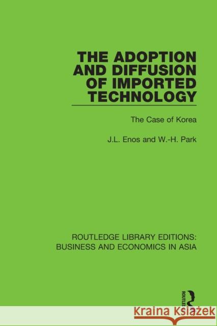 The Adoption and Diffusion of Imported Technology: The Case of Korea J. L. Enos W. -H Park 9781138366824 Routledge