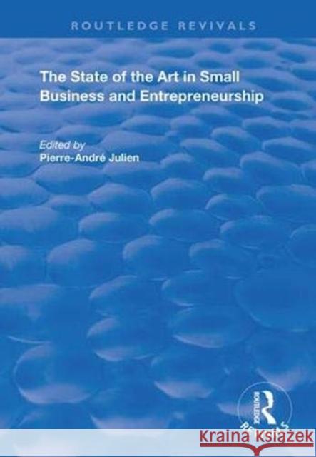 The State of the Art in Small Business and Entrepreneurship Pierre-Andre Julien   9781138367104