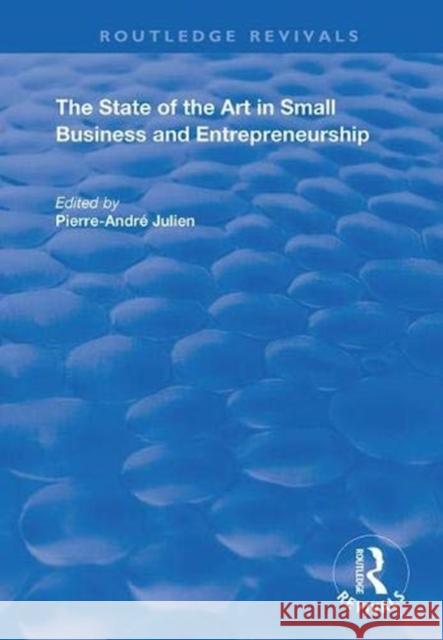 The State of the Art in Small Business and Entrepreneurship Pierre-Andre Julien 9781138367128 Routledge