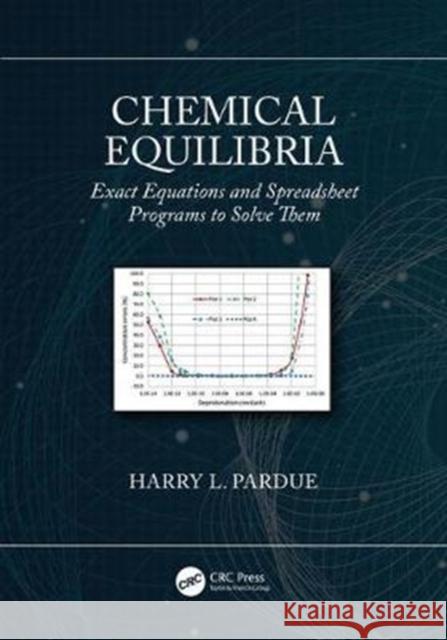 Chemical Equilibria: Exact Equations and Spreadsheet Programs to Solve Them Harry L. Pardue 9781138367227 CRC Press