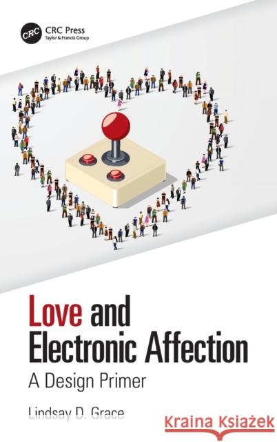 Love and Electronic Affection: A Design Primer Lindsay D. Grace 9781138367241 CRC Press