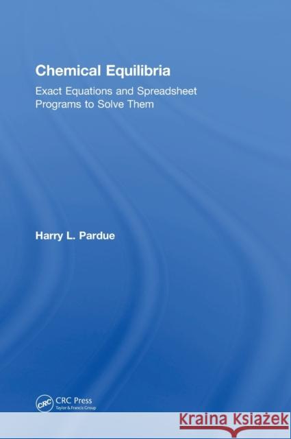 Chemical Equilibria: Exact Equations and Spreadsheet Programs to Solve Them Harry L. Pardue 9781138367258 CRC Press