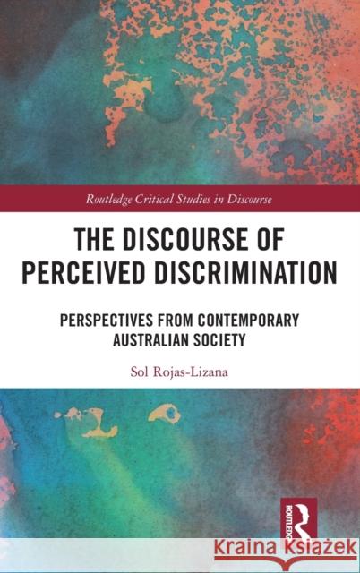 The Discourse of Perceived Discrimination: Perspectives from Contemporary Australian Society Sol Rojas-Lizana 9781138367388
