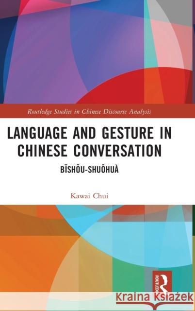 Language and Gesture in Chinese Conversation: Bǐshǒu-shuōhuà Chui, Kawai 9781138367708 TAYLOR & FRANCIS