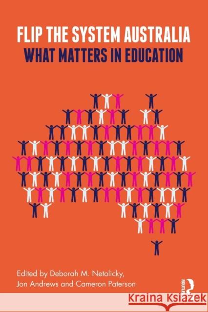 Flip the System Australia: What Matters in Education Deborah M. Netolicky Jon Andrews Cameron Paterson 9781138367869