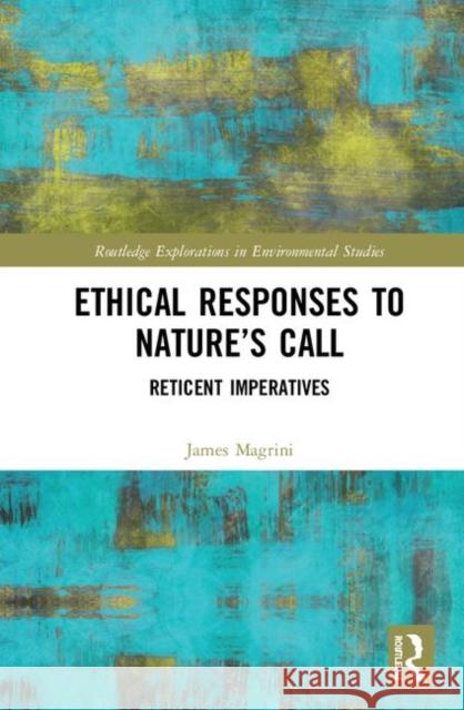 Ethical Responses to Nature's Call: Reticent Imperatives James Magrini 9781138367890 Routledge