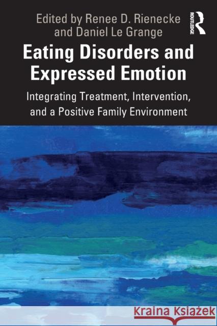 Eating Disorders and Expressed Emotion: Integrating Treatment, Intervention, and a Positive Family Environment Rienecke, Renee 9781138367982 Routledge