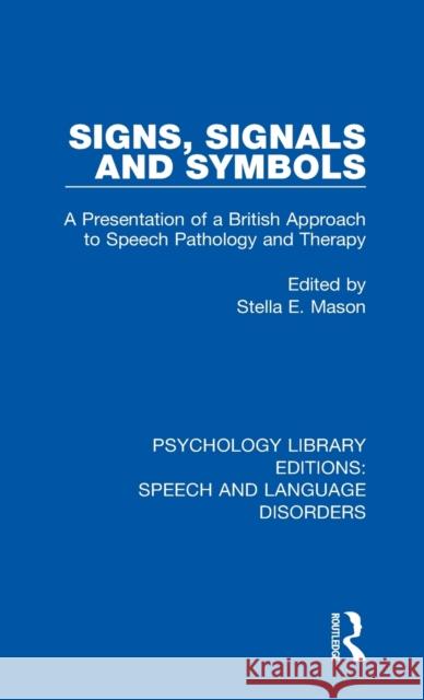 Signs, Signals and Symbols: A Presentation of a British Approach to Speech Pathology and Therapy Stella E. Mason 9781138367999 Routledge