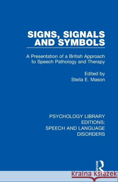 Signs, Signals and Symbols: A Presentation of a British Approach to Speech Pathology and Therapy Stella E. Mason 9781138368057 Routledge