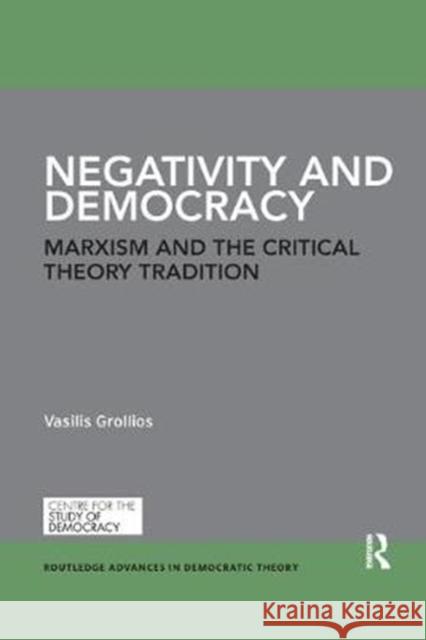 Negativity and Democracy: Marxism and the Critical Theory Tradition Vasilis Grollios 9781138368170 Routledge