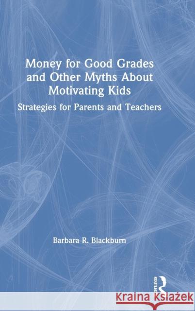 Money for Good Grades and Other Myths About Motivating Kids: Strategies for Parents and Teachers Blackburn, Barbara R. 9781138368194