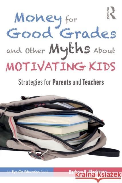 Money for Good Grades and Other Myths About Motivating Kids: Strategies for Parents and Teachers Blackburn, Barbara R. 9781138368200
