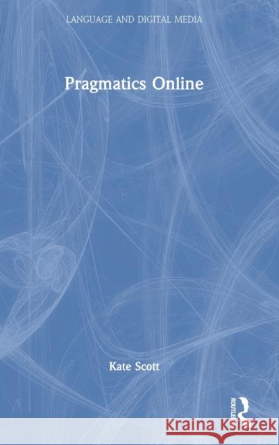 Pragmatics Online Kate Scott 9781138368415