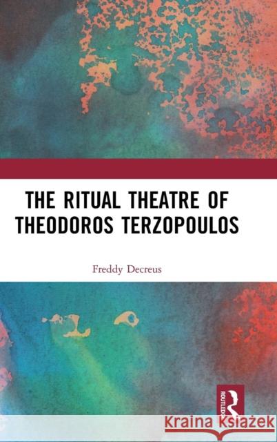 The Ritual Theatre of Theodoros Terzopoulos Freddy Decreus 9781138368569