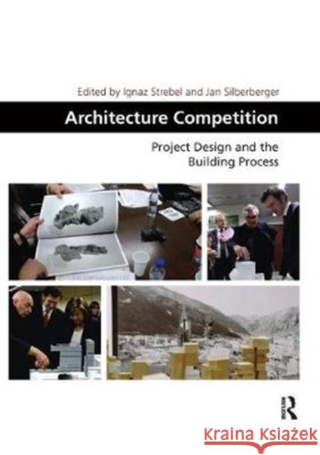 Architecture Competition: Project Design and the Building Process Ignaz Strebel Jan Silberberger 9781138368637 Routledge