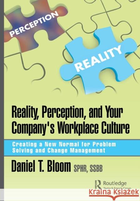 Reality, Perception, and Your Company's Workplace Culture: Creating a New Normal for Problem Solving and Change Management Daniel Bloom 9781138368651 Taylor & Francis Ltd
